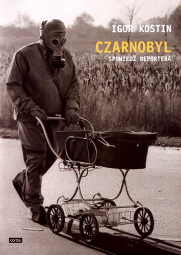 Okładka książki Czarnobyl : spowiedź reportera / Igor Kostin ; przy współpr. z Thomasem Johnsonem ; z fr. przeł. Wiktoria Melech.