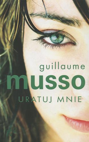 Okładka książki Uratuj mnie / Guillaume Musso ; z francuskiego przełożyła Krystyna Kowalczyk.