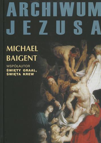 Okładka książki Archiwum Jezusa / Michael Baigent ; tł. Grzegorz Kołodziejczyk.
