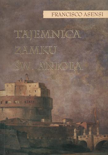 Okładka książki Tajemnica zamku Św. Anioła / Francisco Asensi ; tł. Anna Jęczmyk.