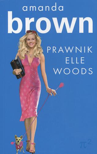 Okładka książki Prawnik Elle Woods /  Amanda Brown ; z ang. przeł. Blanka Kwiecińska-Kuczborska.