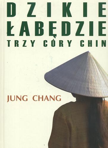 Okładka książki Dzikie łabędzie : trzy córy Chin / Jung Chang ; tł. Bożena Umińska ; tł. Teresa Lechowska.