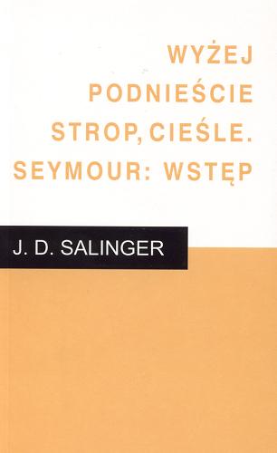 Okładka książki Wyżej podnieście strop, cieśle; Seymour: wstęp / Jerome David Salinger ; tł. Maria Skibniewska.