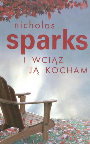 Okładka książki I wciąż ją kocham / Nicholas Sparks ; z ang. przeł. Elżbieta Zychowicz.