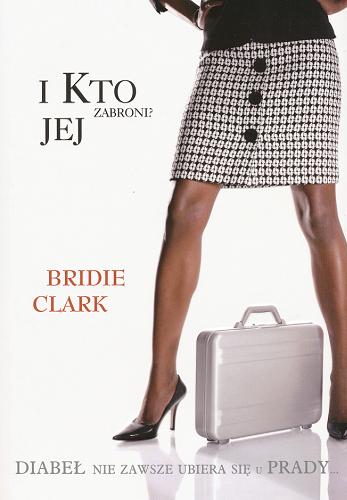 Okładka książki I kto jej zabroni ? / Bridie Clark ; z angielskiego przełożyła Anna Kołyszko.