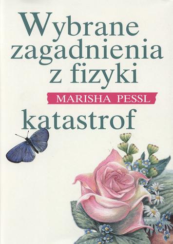 Okładka książki Wybrane zagadnienia z fizyki katastrof / Marisha Pessl ; Angielskiego przełożyła: Izabela Matuszewska.