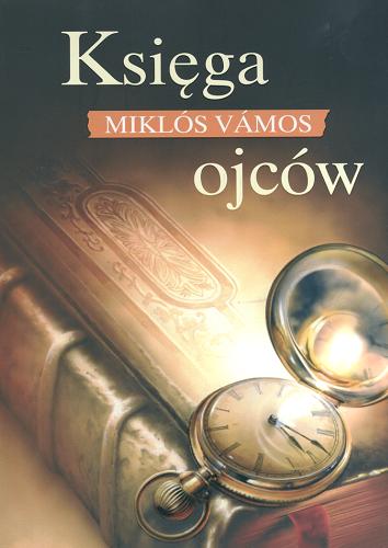Okładka książki Księga ojców / Miklós Vámos ; z węgierskiego przełożyła Elżbieta Sobolewska.