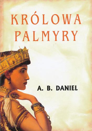 Okładka książki Królowa Palmyry / A. B. Daniel [pseudonim zbiorowy] ; z francuskiego przełożyła Wiktoria Melech.