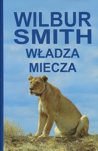Okładka książki Władza miecza / Wilbur Smith ; z angielskiego przełożył Robert Waliś.