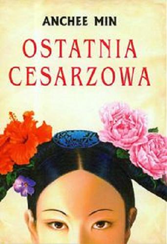 Okładka książki Ostatnia cesarzowa /  Anchee Min ; z ang. prze. Witold Nowakowski.