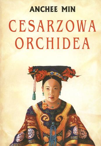 Okładka książki Cesarzowa Orchidea / Anchee Min ; z ang. przeł. Elżbieta Zychowicz, Witold Nowakowski.