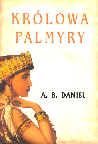Okładka książki Królowa Palmyry / A. B. Daniel ; z fr. przeł. Wiktoria Melech.