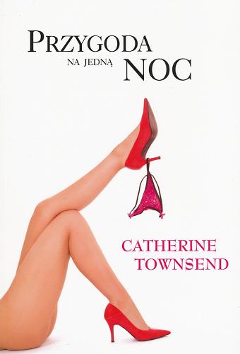 Okładka książki Przygoda na jedną noc / Catherine Townsend ; z angielskiego przełożyła Joanna Warchoł.