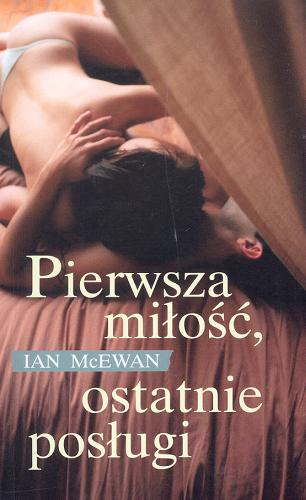 Okładka książki Pierwsza miłość, ostatnie posługi / Ian McEwan ; tł. Zofia Uhrynowska-Hanasz.