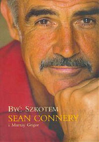 Okładka książki Być Szkotem / Sean Connery ; Murray Grigor ; z ang. przełożył Lech Z. Żołędziowski.