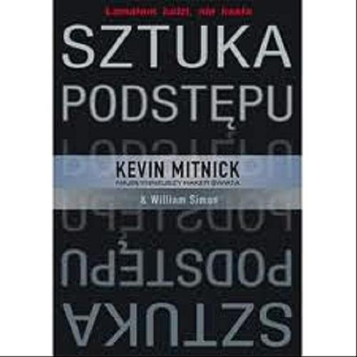 Okładka książki Sztuka podstępu : łamałem ludzi, nie hasła / Kevin Mitnick & William Simon ; [tłumaczenie Jarosław Dobrzański].