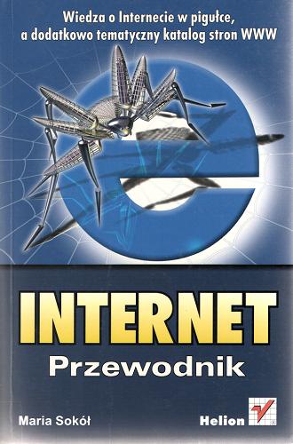Okładka książki Internet : przewodnik : wiedza o Internecie w pigułce, a dodatkowo tematyczny katalog stron WWW / Maria Sokół.