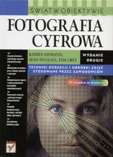 Okładka książki  Fotografia cyfrowa : świat w obiektywie : techniki korekcji i obróbki zdjęć stosowane przez zawodowców  1