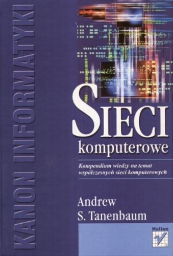 Okładka książki Sieci komputerowe / Andrew S. Tanenbaum ; tł. rozdz. 6-9 Andrzej Grażyński ; tł. wstłp, rozd Adam Jarczyk.