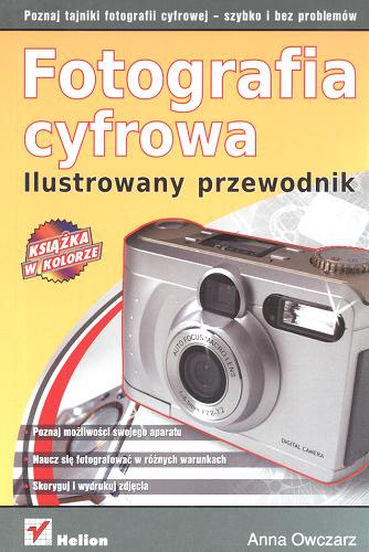 Okładka książki Fotografia cyfrowa : ilustrowany przewodnik / Anna Owczarz.
