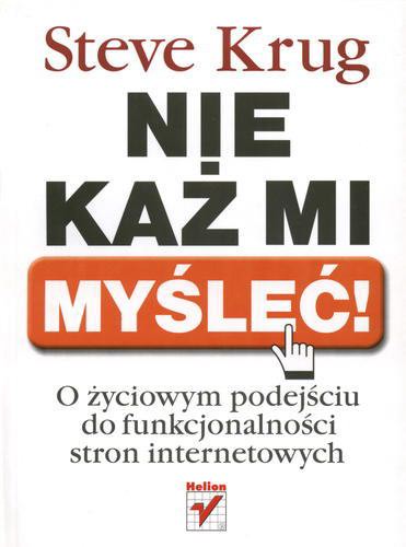 Okładka książki Nie każ mi myśleć! : o życiowym podejściu do funkcjonalności stron internetowych / Steve Krug ; [tłumaczenie Krzysztof Jurczyk].