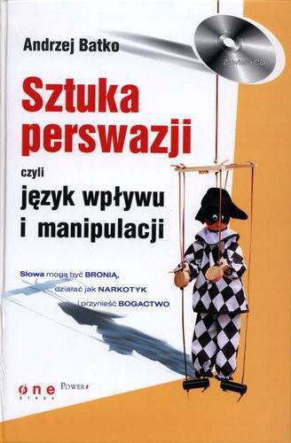 Okładka książki Sztuka perswazji czyli Język wpływu i manipulacji : słowa mogą być bronią, działać jak narkotyk i przynieść bogactwo / Andrzej Batko.