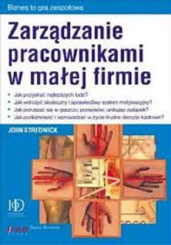 Okładka książki Zarządzanie pracownikami w małej firmie / John Stredwick ; [tłumaczenie Tomasz Misiorek].