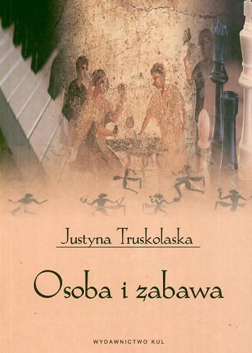 Okładka książki Osoba i zabawa : elementy filozofii i pedagogiki zabawy / Justyna Truskolaska.