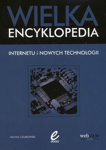 Okładka książki Wielka encyklopedia Internetu i nowych technologii / Michał Czajkowski.