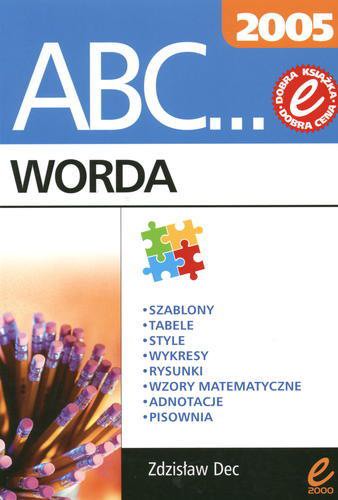 Okładka książki ABC... Worda 2005 : [szablony, tabele, style, wykresy, rysunki, wzory matematyczne, adnotacje, pisownia] / Zdzisław Dec.