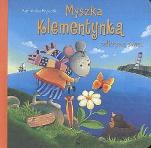 Okładka książki Myszka Klementynka odkrywa świat / Agnieszka Frączek ; ilustracje Hartmut Bieber.