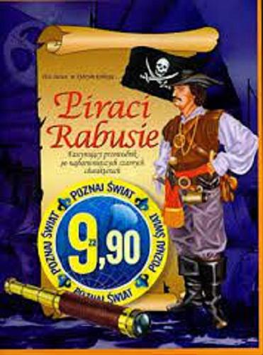 Okładka książki Piraci, rabusie : [fascynujący przewodnik po najbarwni ejszych czarnych charakterach] / tłum. Tomasz Śpiewak.