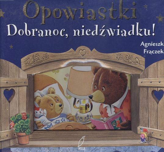 Okładka książki Opowiastki :  dobranoc, niedźwiadku! / [tekst Anna Casalis ; tekst pol. Agnieszka Frączek ; il. Tony Wolf].