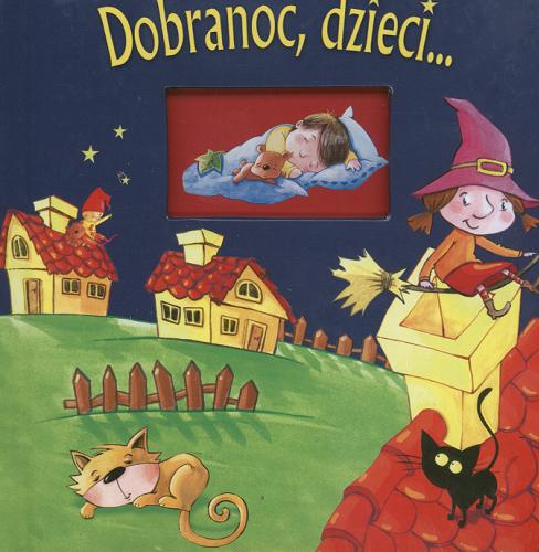 Okładka książki Dobranoc, dzieci... /  Agnieszka Frączek [et al.] ; il. Agata Nowak [et al.].