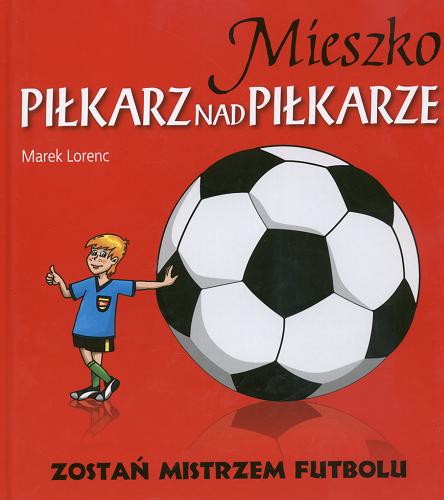 Okładka książki Mieszko piłkarz nad piłkarze / Marek Lorenc ; ilustr. Wojciech Górski.