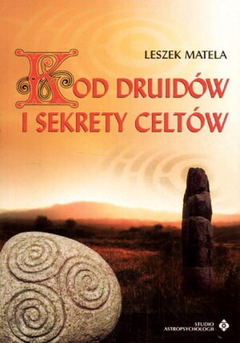 Okładka książki Kod Druidów i sekrety Celtów / Leszek Matela ; fot. Leszek Matela.