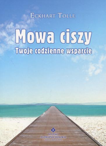Okładka książki Mowa ciszy : twoje codzienne wsparcie / Eckhart Tolle ; tłumaczenie Dariusz Wróblewski.