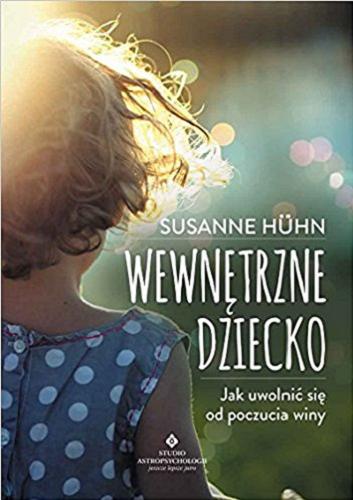 Okładka książki Wewnętrzne dziecko : jak uwolnić się od poczucia winy / Susanne Huhn ; [tłumaczenie Piotr Lewiński].