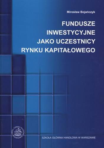Okładka książki Fundusze inwestycyjne jako uczestnicy rynku kapitałowego / Mirosław Bojańczyk.