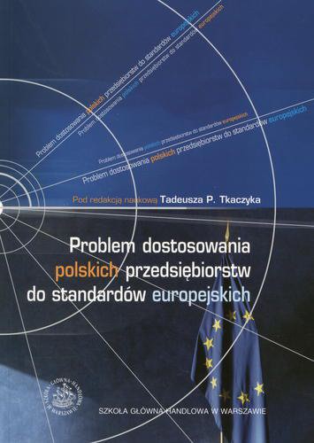 Okładka książki Problem dostosowania polskich przedsiębiorstw do standardów europejskich / pod red. nauk. Tadeusz Paweł Tkaczyk.