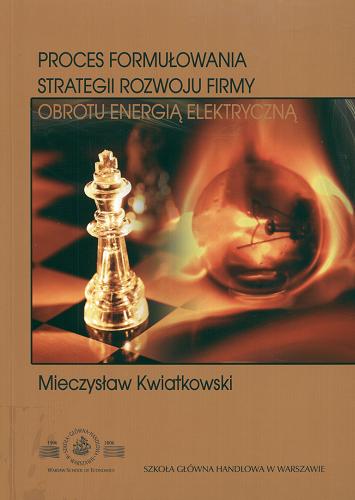 Okładka książki Proces formułowania strategii rozwoju firmy obrotu energią elektryczną / Mieczysław Kwiatkowski.