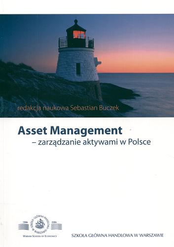 Okładka książki Asset management - zarządzanie aktywami w Polsce /  red. nauk. Sebastian Buczek.
