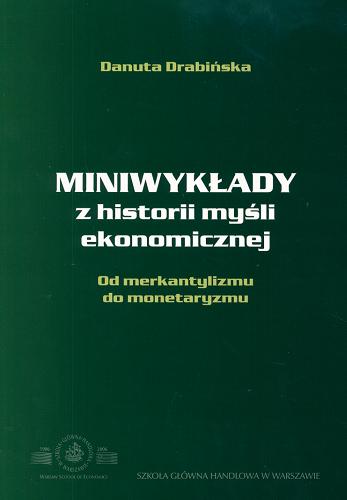 Okładka książki Miniwykłady z historii myśli ekonomicznej : od merkantylizmu do monetaryzmu / Danuta Drabińska ; Szkoła Główna Handlowa w Warszawie.