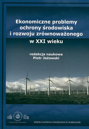 Okładka książki Ekonomiczne problemy ochrony środowiska i rozwoju zrównoważonego w XXI wieku / red. nauk. Piotr Jeżowski.