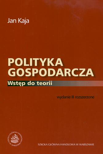 Okładka książki Polityka gospodarcza : wstęp do teorii / Jan Kaja.