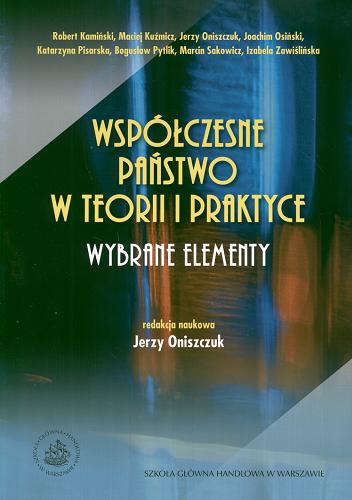 Okładka książki Współczesne państwo w teorii i praktyce : wybrane elementy / Robert Kamiński [et al.] ; red. nauk. Jerzy Oniszczuk.