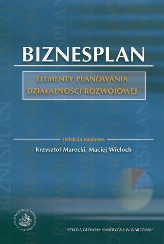 Okładka książki Biznesplan : elementy planowania działalności rozwojowej / red. nauk. Krzysztof Marecki, Maciej Wieloch.