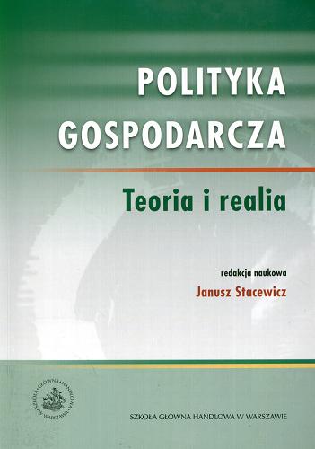 Okładka książki Polityka gospodarcza : teoria i realia / red. nauk. Janusz Stacewicz.