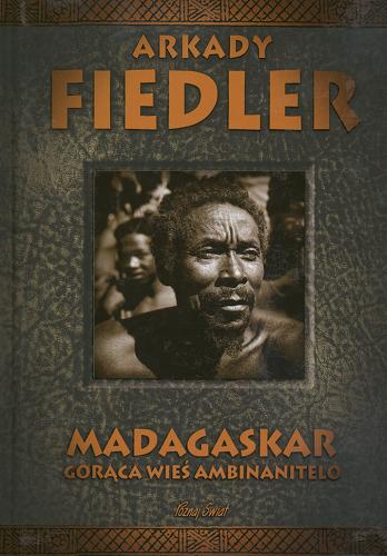 Okładka książki Madagaskar : gorąca wieś Ambinanitelo / Arkady Fiedler.