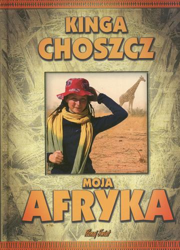 Okładka książki Moja Afryka / Kinga Choszcz.